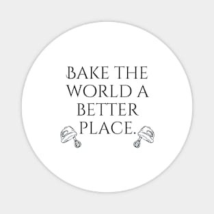 Bake The World A Better Place. Magnet